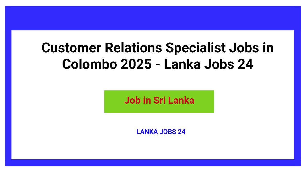 Customer Relations Specialist Jobs in Colombo 2025 - Lanka Jobs 24
