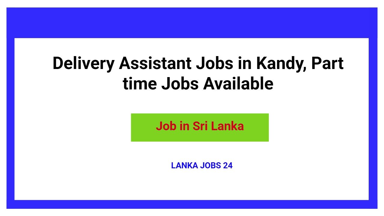 Delivery Assistant Jobs in Kandy, Part time Jobs Available