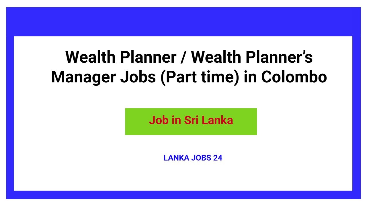 Wealth Planner / Wealth Planner’s Manager Jobs (Part time) in Colombo
