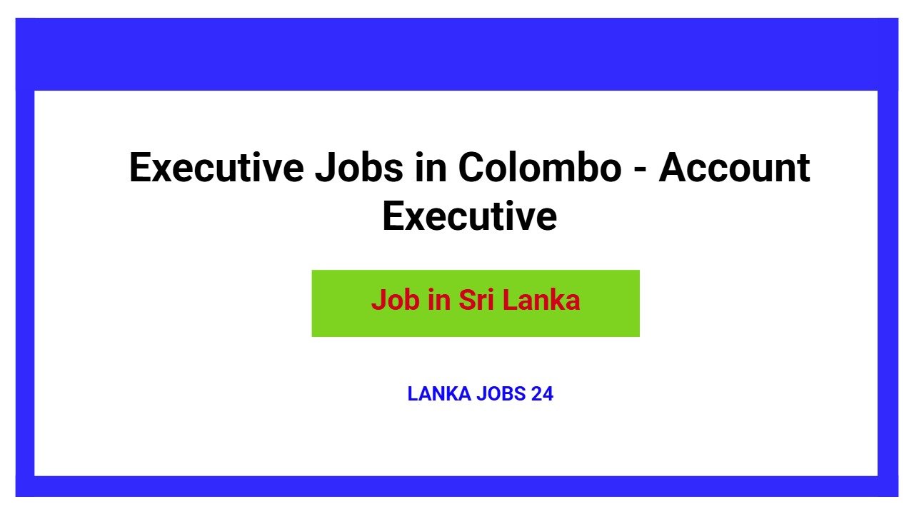 Executive Jobs in Colombo - Account Executive