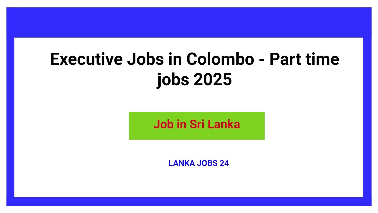 Executive Jobs in Colombo - Part time jobs 2025