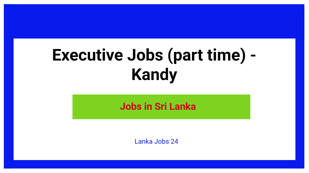 Executive Jobs (part time) - Kandy