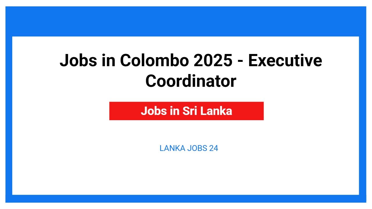 Jobs in Colombo 2025 - Executive Coordinator