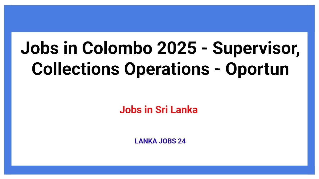Jobs in Colombo 2025 - Supervisor, Collections Operations - Oportun