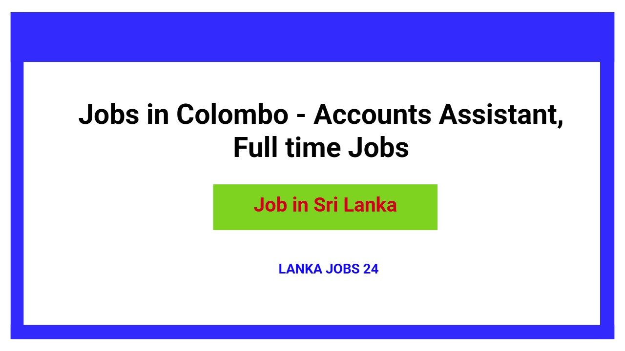 Jobs in Colombo - Accounts Assistant, Full time Jobs