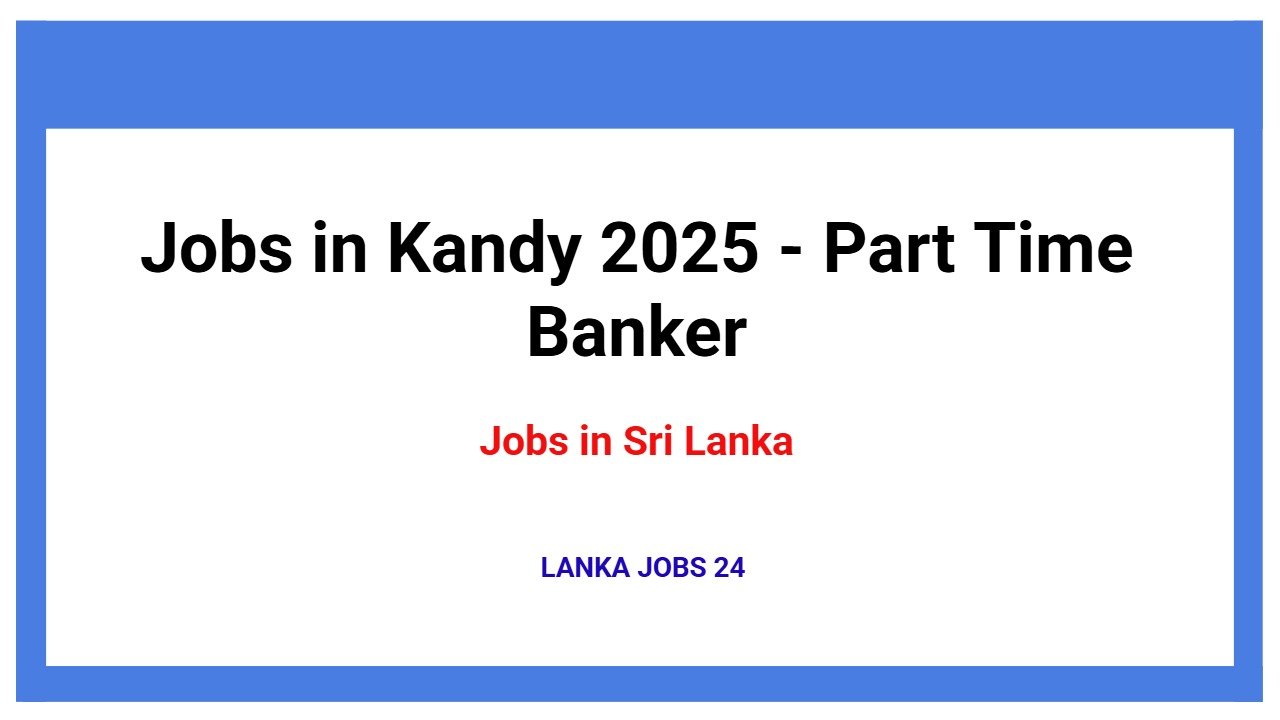 Jobs in Kandy 2025 - Part Time Banker
