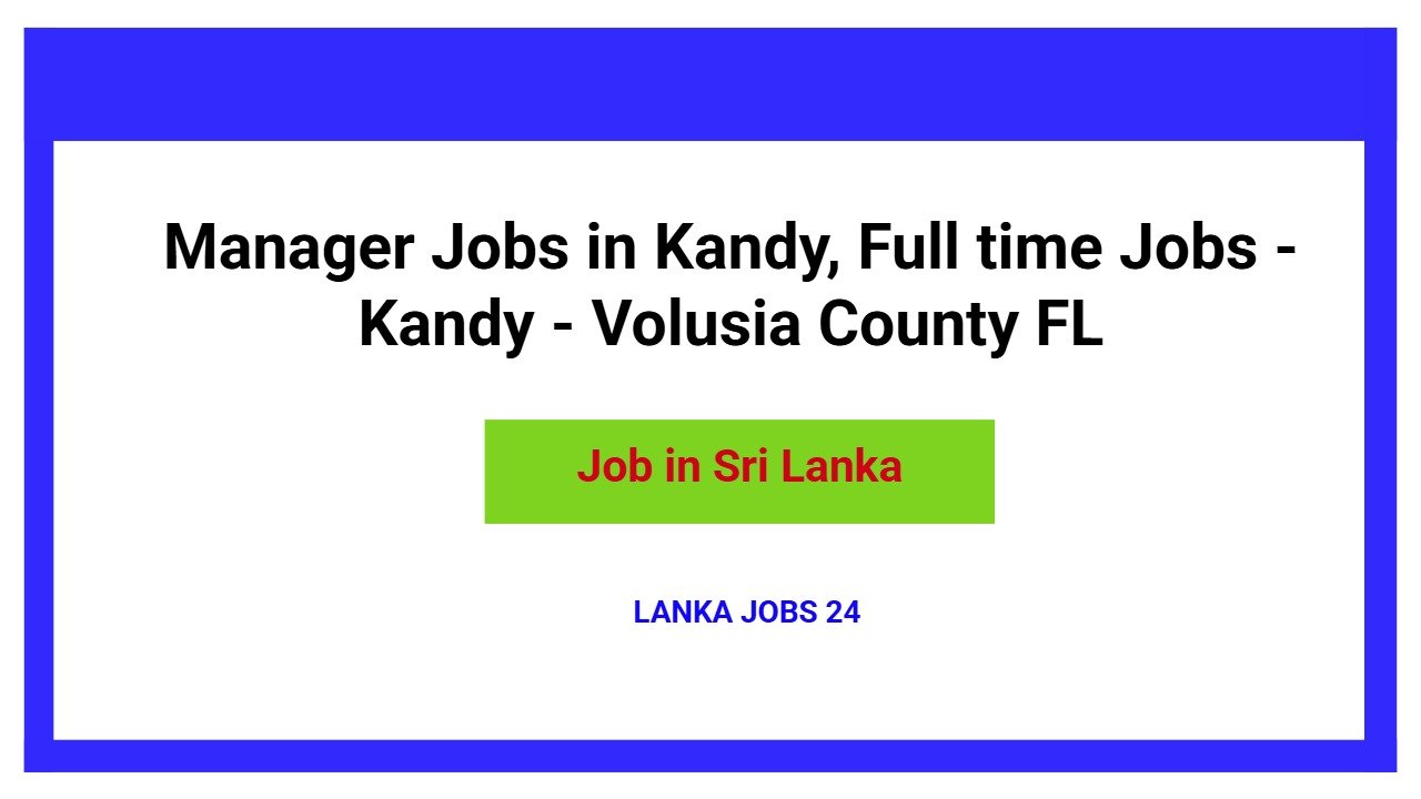 Manager Jobs in Kandy, Full time Jobs - Kandy - Volusia County FL