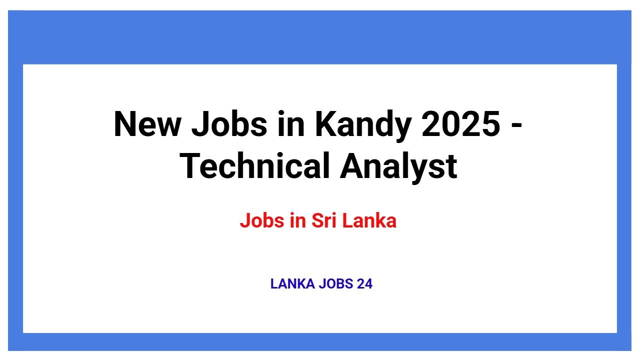New Jobs in Kandy 2025 - Technical Analyst