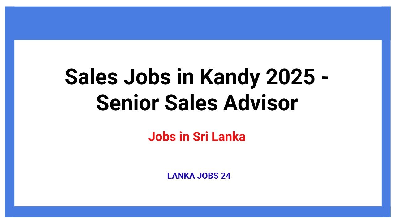 Sales Jobs in Kandy 2025 - Senior Sales Advisor