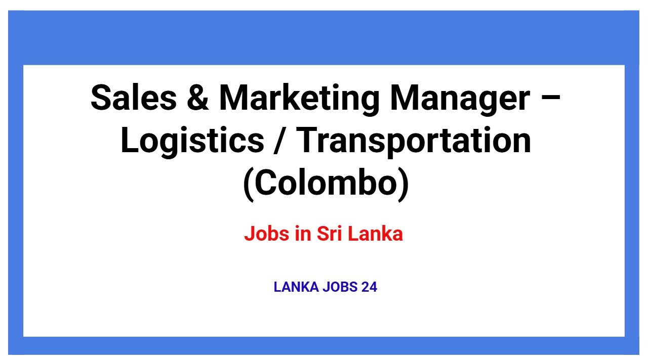 Sales & Marketing Manager – Logistics / Transportation (Colombo)